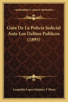 Guia De La Policia Judicial Ante Los Delitos Publicos (1895) 1161192727 Book Cover