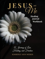 Jesus and Me - Healing Journal Workbook: A Journey of Love, Healing, and Freedom 1098326075 Book Cover