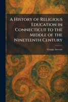 A History of Religious Education in Connecticut to the Middle of the Nineteenth Century 102571864X Book Cover
