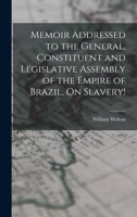Memoir Addressed to the General, Constituent and Legislative Assembly of the Empire of Brazil, On Slavery! 1017347409 Book Cover
