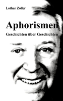 Aphorismen - Geschichten über Geschichten: Lustiges, Listiges, Aufgeschnapptes, Erdachtes, Selbsterlebtes und Eigenbau (German Edition) 3384610865 Book Cover