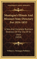Montague's Illinois And Missouri State Directory For 1854-1855: A New And Complete Business Directory Of The City Of St. Louis 0548818959 Book Cover