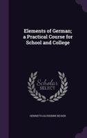 Elements of German; a Practical Course for School and College 1356282830 Book Cover