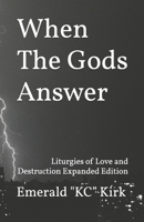 When The Gods Answer: Liturgies of Love and Destruction Expanded Edition B0G3X5KC2T Book Cover