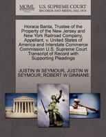 Horace Banta, Trustee of the Property of the New Jersey and New York Railroad Company, Appellant, v. United States of America and Interstate Commerce ... of Record with Supporting Pleadings 1270433636 Book Cover