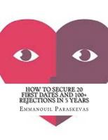 How to Secure 20 First Dates and 100+ Rejections in 5 Years 1979030626 Book Cover