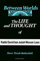 Between Worlds: The Life and Thought of Rabbi David Ben Judah Messer Leon (S U N Y Series in Judaica) 0791404471 Book Cover