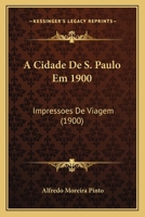 A Cidade De S. Paulo Em 1900: Impressoes De Viagem (1900) 1168109914 Book Cover