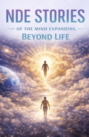NDE Stories of the Mind Expanding Beyond Life: - [ ] True Near-Death Experiences of Consciousness Expanding Beyond the Body—Encounters with Infinite Awareness, Timeless Reality, and the Boundless Natu B0GXF3RHBQ Book Cover