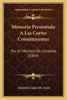 Memoria presentada a las Cortes Constituyentes por el Ministro de Ultramar. 1145825362 Book Cover