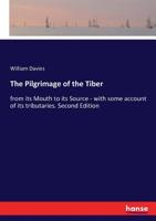 The Pilgrimage of the Tiber: From Its Mouth to Its Source: with Some Account of Its Tributaries 1015226558 Book Cover