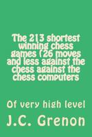 The 213 shortest winning chess games (26 moves and less against the chess against the chess computers: Of very high level 1507748876 Book Cover