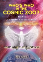 Who Are the Angels?: Who's Who in the Cosmic Zoo? a Guide to Ets, Aliens, Gods & Angels - Book Three 0692806296 Book Cover