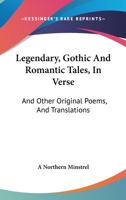 Legendary, Gothic And Romantic Tales, In Verse: And Other Original Poems, And Translations 1143320085 Book Cover