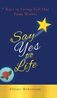 Say Yes to Life: 7 Keys to Living Full Out From Within 0228815584 Book Cover