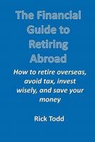 The Financial Guide to Retiring Abroad: How to Retire Overseas, Avoid Tax, Invest Wisely, and Save Your Money 1450735606 Book Cover
