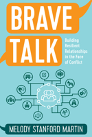 Brave Talk: Building Resilient Relationships in the Face of Conflict 1506462448 Book Cover
