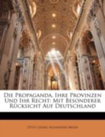 Die Propaganda, Ihre Provinzen Und Ihr Recht: Mit Besonderer Rücksicht Auf Deutschland, Zweiter Theil 1144878926 Book Cover