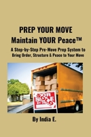 PREP YOUR MOVE Maintain YOUR Peace™: A Step-by-Step Pre-Move Prep System to Bring Order, Structure & Peace to Your Move. B0GR9KQH67 Book Cover