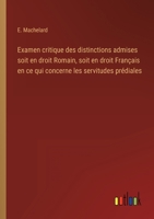 Examen critique des distinctions admises soit en droit Romain, soit en droit Français en ce qui concerne les servitudes prédiales 3368223763 Book Cover