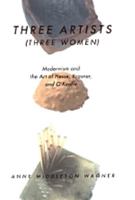 Three Artists (Three Women): Modernism and the Art of Hesse, Krasner, and O'Keeffe (Ahmanson-Murphy Fine Arts Book) 0520214331 Book Cover