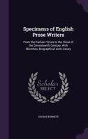Specimens Of English Prose Writers: From The Earliest Times To The Close Of The Seventeenth Century, With Sketches, Biographical And Literary ... 1355788129 Book Cover