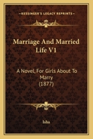 Marriage And Married Life V1: A Novel, For Girls About To Marry 1164911090 Book Cover