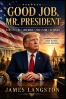 Good Job Mr. President!: Trump 2.0: Stronger, Louder, Focused and Refined B0FXSSRLLM Book Cover