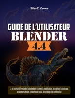 Guide de l'utilisateur de Blender 4.4: « Là où la créativité rencontre la technologie à travers la modélisation, la sculpture, le texturage, les ... et la collaboration » (French Edition) B0FQ1JWZS2 Book Cover
