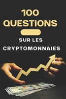 100 Questions sur les cryptomonnaies: Guide complet pour les débutants et les experts (French Edition) B0DV3T2JYK Book Cover