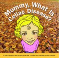 Mommy, What Is Celiac Disease?: A look at the sunny side of being a gluten-free kid 0982871104 Book Cover