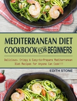 Mediterranean Diet Cookbook For Beginners: Delicious, Crispy & Easy-to-Prepare Mediterranean Diet Recipes for Anyone Can Cook!!! 1802445889 Book Cover