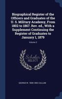 Biographical Register of the Officers and Graduates of the U. S. Military Academy, From 1802 to 1867. Rev. ed., With a Supplement Continuing the Register of Graduates to January 1, 1879; Volume 3 1376799499 Book Cover