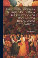 Historia De La Guerra De Méjico Desde 1861 Á 1867, Con Todoslos Documentos Diplomaticos Justificativos... (Spanish Edition) 1022629859 Book Cover