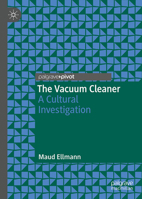 The Vacuum Cleaner: A Cultural Investigation (Material Modernisms) 3031566653 Book Cover