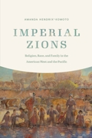 Imperial Zions: Religion, Race, and Family in the American West and the Pacific 1496233468 Book Cover