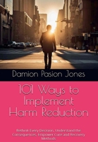 101 Ways to Implement Harm Reduction: Rethinking Every Decision, Understanding Consequences, Empower – Healing And Recovering Methods (101 Ways To Implement Harm Reduction: 3 Book Series) B0D77WZYHB Book Cover
