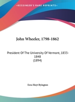 John Wheeler, 1798-1862: President Of The University Of Vermont, 1833-1848 1378540859 Book Cover