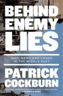 Behind Enemy Lies: War, News and Chaos in the Middle East 1839763965 Book Cover