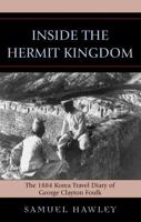 Inside the Hermit Kingdom: The 1884 Korea Travel Journal of George Clayton Foulk 0739120964 Book Cover