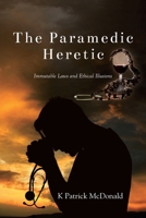 The Paramedic Heretic: Immutable Laws and Ethical Illusions B0GXC55CQS Book Cover