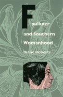 Faulkner and Southern Womanhood 0820317411 Book Cover