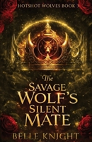 The Savage Wolf's Silent Mate: A Fated Mates Wolf Shifter Firefighter Paranormal Romance B0H3VKKZ1F Book Cover