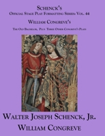 Schenck’s Official Stage Play Formatting Series: Vol. 44 William Congreve’s The Old Bachelor Plus Three Other Congreve’s Plays 1694976483 Book Cover