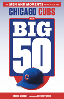The Big 50: Chicago Cubs: The Men and Moments that Made the Chicago Cubs 1629377481 Book Cover