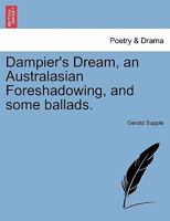 Dampier's Dream: An Australian Foreshadowing And Some Ballads, By Gerald Henry Supple... 124723262X Book Cover