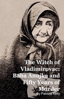The Witch of Vladimirovac: Baba Anujka and Fifty Years of Murder B0G62R722P Book Cover