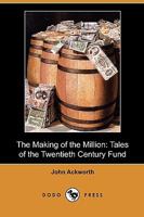 The Making of the Million: Tales of the Twentieth Century Fund (Classic Reprint) 1409979431 Book Cover