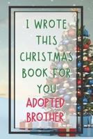 I Wrote This Christmas Book About You Adopted Brother: Xmas Prompted Guided Fill In The Blank Journal Memory Book - Reason Why - What I Love About - Awesome Notebook Gift - Unique Keepsake Alternative 1675854173 Book Cover