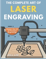 THE COMPLETE ART OF LASER ENGRAVING B0FPLTG6CL Book Cover